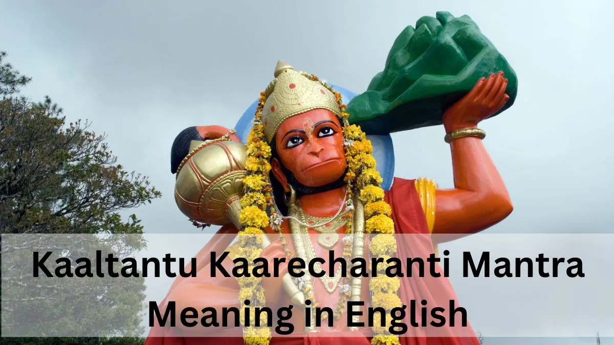 Kaaltantu Kaarecharanti Mantra Meaning in English