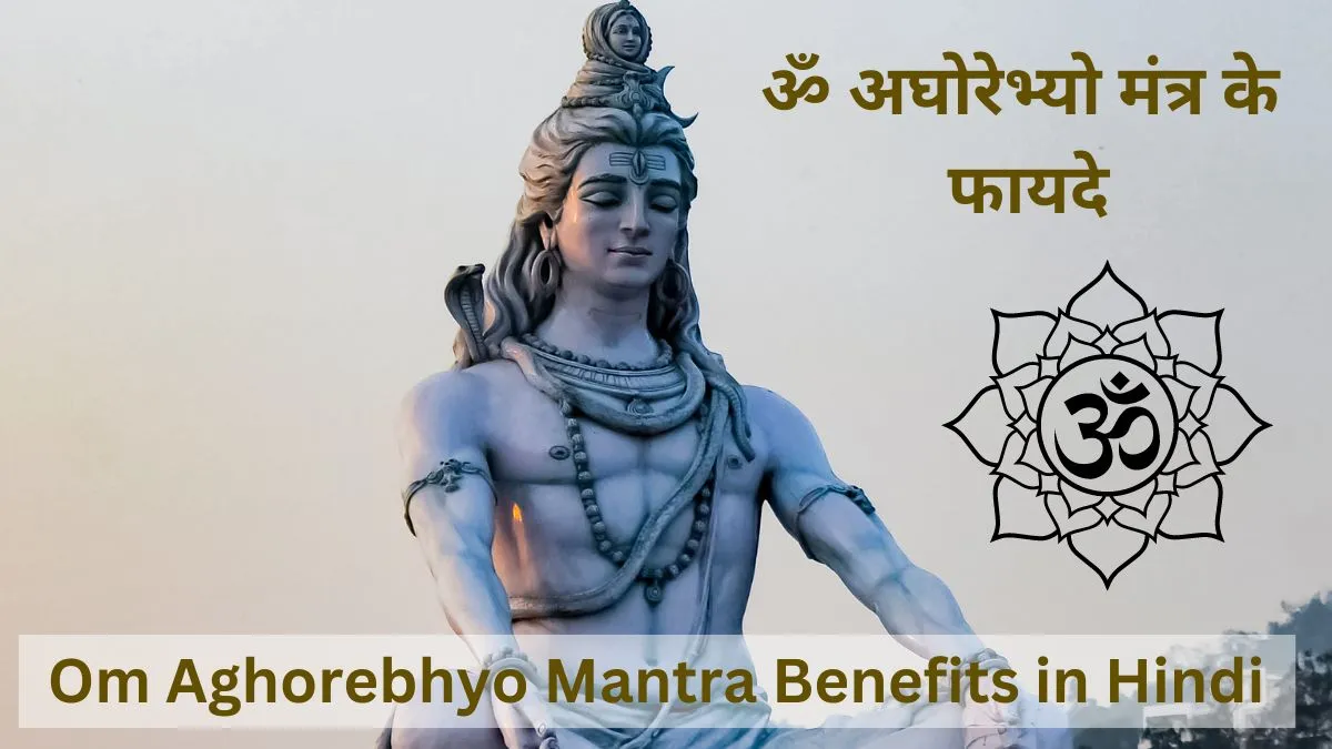 Om Aghorebhyo Mantra Benefits in Hindi