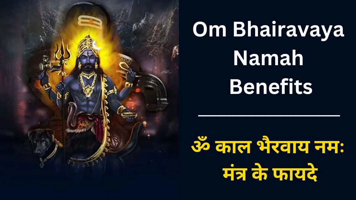 Om Bhairavaya Namah Benefits