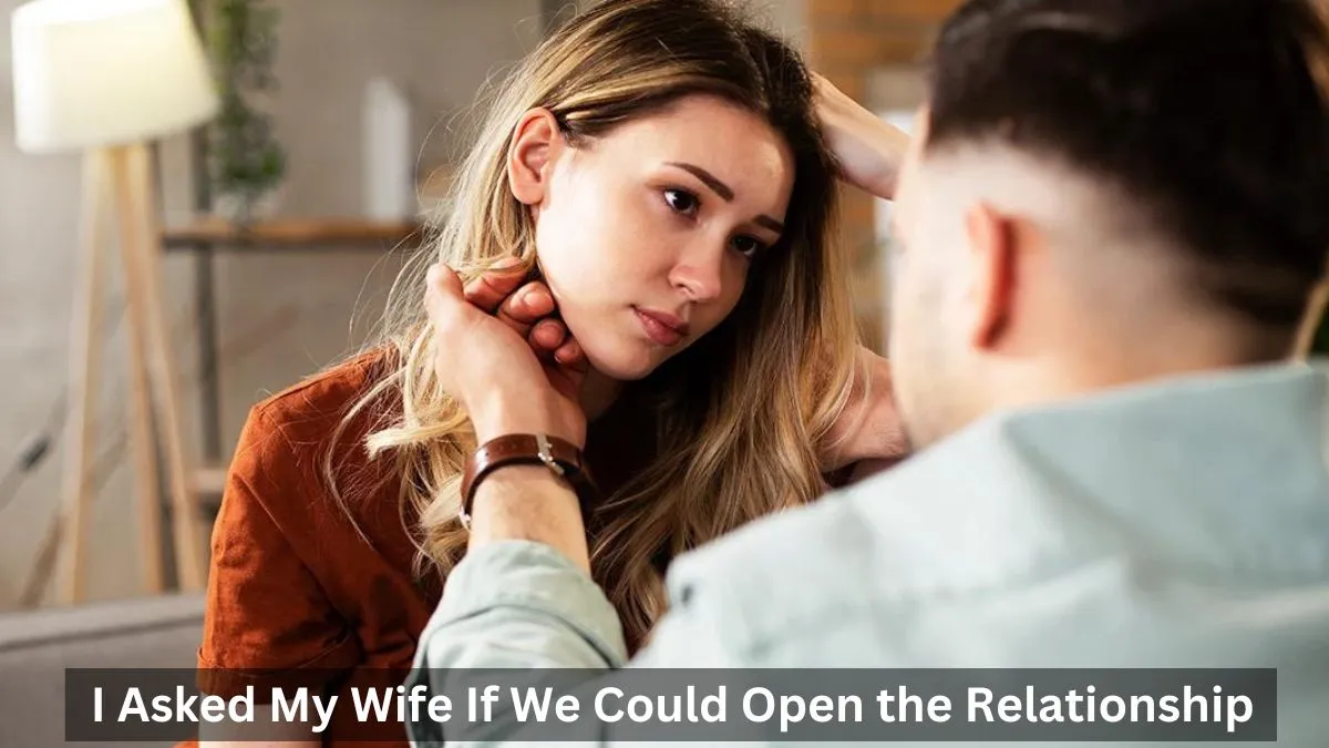 I Asked My Wife If We Could Open the Relationship