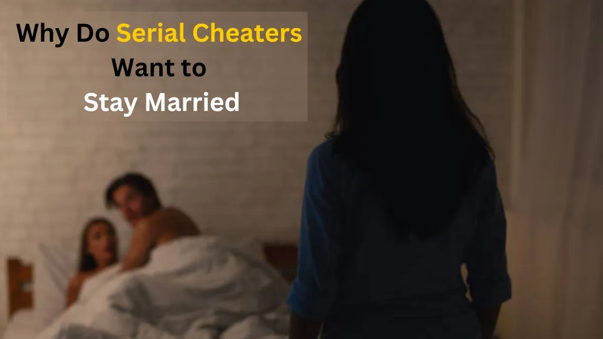 Why Do Serial Cheaters Want to Stay Married